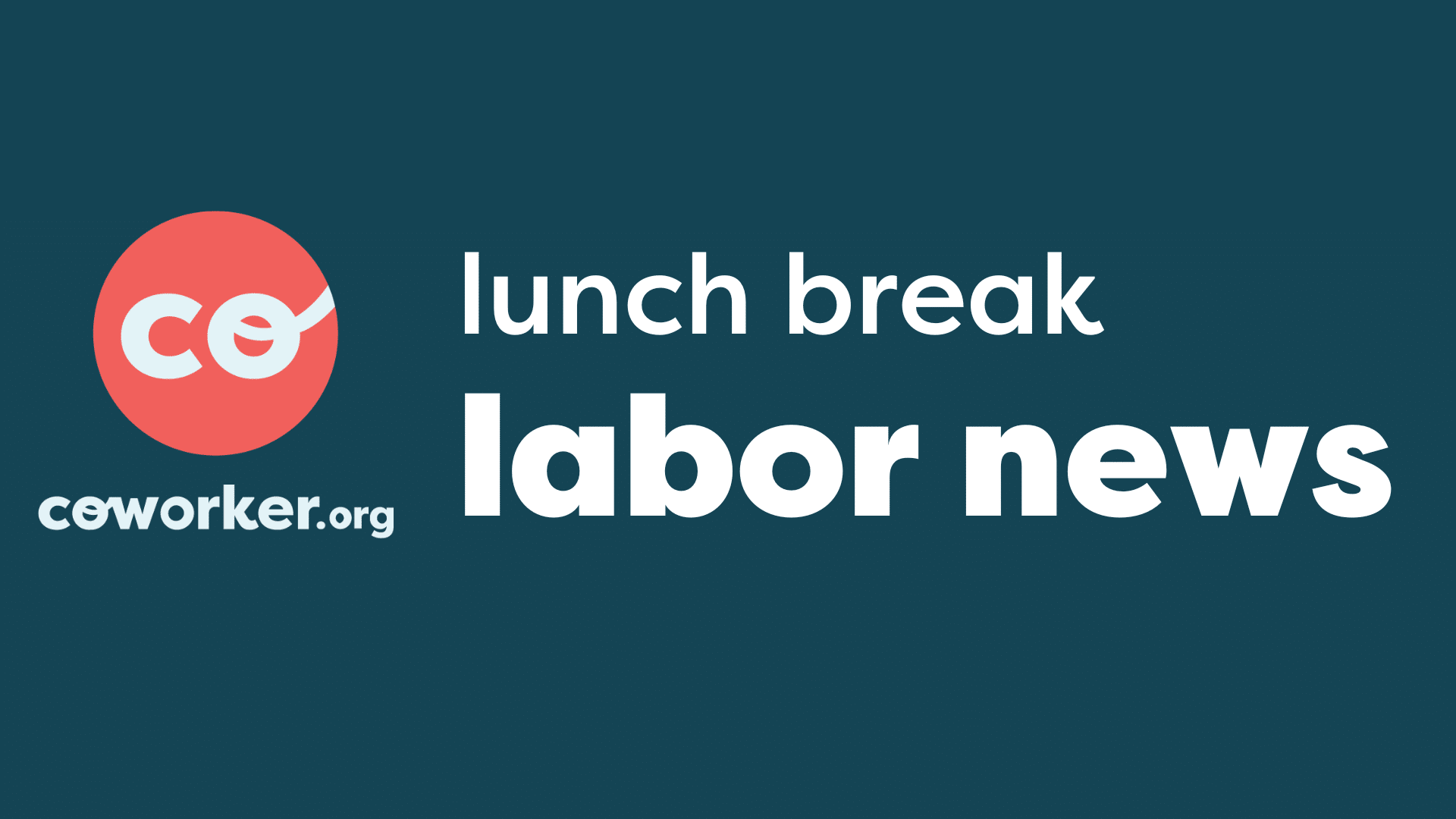 Lunch Break | Labor News | coworker.org